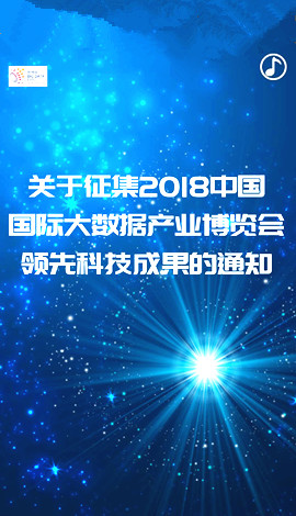 H5 ▏關(guān)于征集2018中國國際大數(shù)據(jù)產(chǎn)業(yè)博覽會領(lǐng)先科技成果的通知